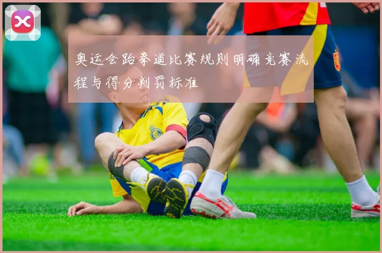 奥运会跆拳道比赛规则明确竞赛流程与得分判罚标准